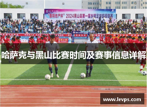 哈萨克与黑山比赛时间及赛事信息详解