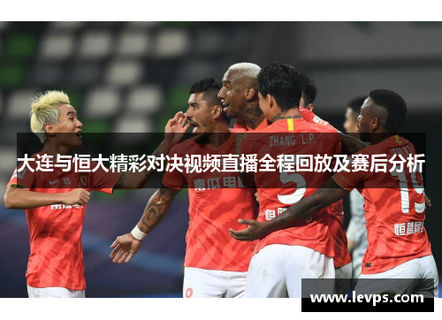 大连与恒大精彩对决视频直播全程回放及赛后分析