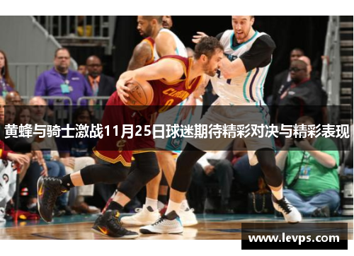 黄蜂与骑士激战11月25日球迷期待精彩对决与精彩表现