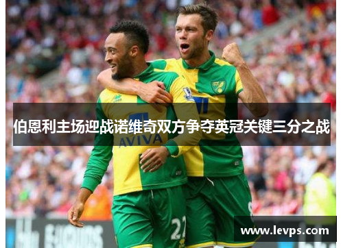 伯恩利主场迎战诺维奇双方争夺英冠关键三分之战